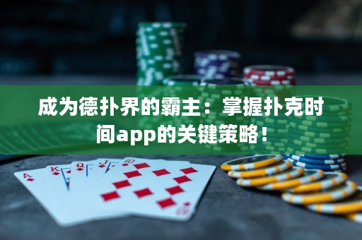 成為德撲界的霸主：掌握撲克時間app的關鍵策略！