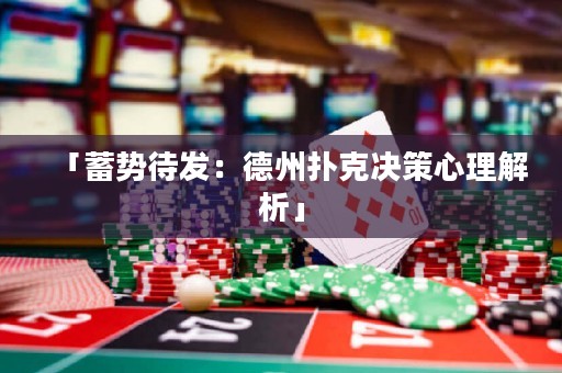 「蓄勢待發(fā)：德州撲克決策心理解析」