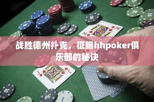戰(zhàn)勝德州撲克，征服hhpoker俱樂部的秘訣