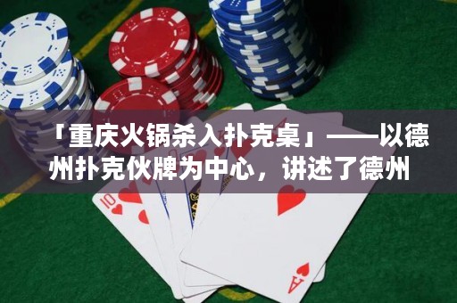 「重慶火鍋殺入撲克桌」——以德州撲克伙牌為中心，講述了德州撲克玩法中重慶火鍋的技巧和策略。