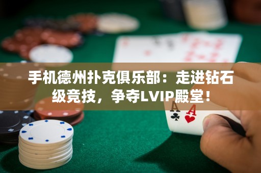 手機(jī)德州撲克俱樂(lè)部：走進(jìn)鉆石級(jí)競(jìng)技，爭(zhēng)奪LVIP殿堂！