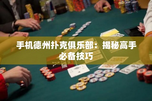 手機(jī)德州撲克俱樂(lè)部：揭秘高手必備技巧