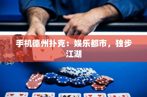 手機(jī)德州撲克：娛樂(lè)都市，獨(dú)步江湖