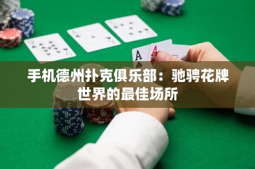 手機(jī)德州撲克俱樂(lè)部：馳騁花牌世界的最佳場(chǎng)所