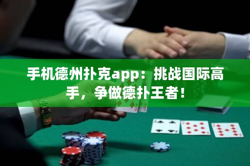 手機(jī)德州撲克app：挑戰(zhàn)國際高手，爭做德?lián)渫跽撸? title=
