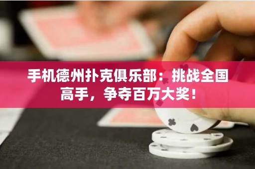 手機德州撲克俱樂部：挑戰(zhàn)全國高手，爭奪百萬大獎！
