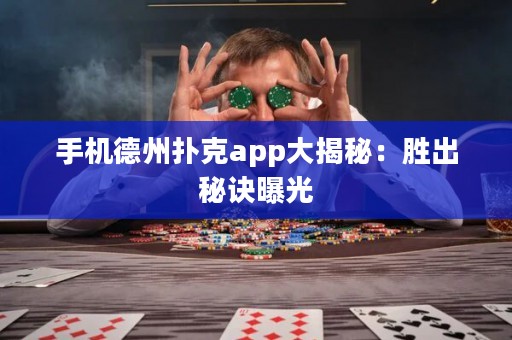 手機(jī)德州撲克app大揭秘：勝出秘訣曝光