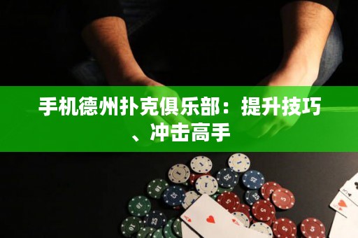 手機德州撲克俱樂部：提升技巧、沖擊高手