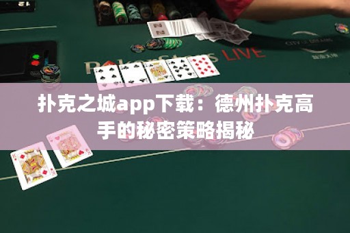 撲克之城app下載：德州撲克高手的秘密策略揭秘