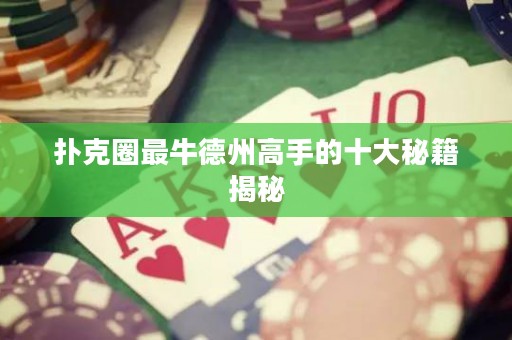 撲克圈最牛德州高手的十大秘籍揭秘