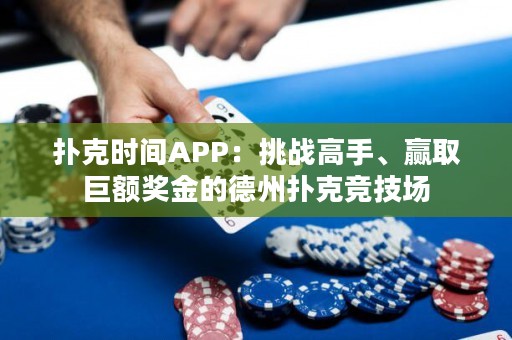 撲克時(shí)間APP：挑戰(zhàn)高手、贏取巨額獎(jiǎng)金的德州撲克競(jìng)技場(chǎng)