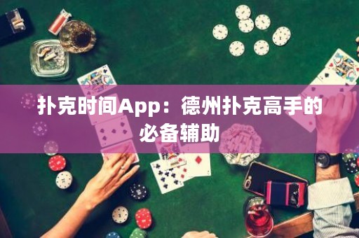 撲克時(shí)間App：德州撲克高手的必備輔助