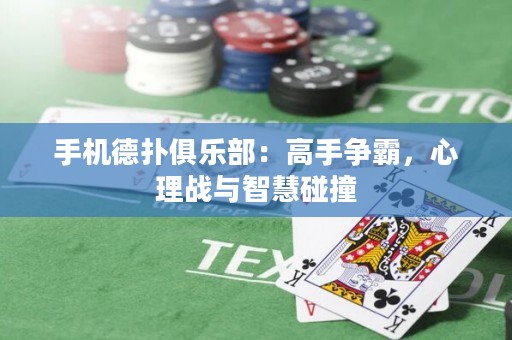 手機(jī)德?lián)渚銟凡浚焊呤譅幇?，心理?zhàn)與智慧碰撞
