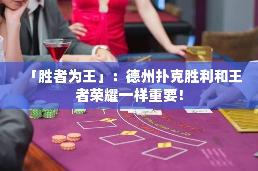 「勝者為王」：德州撲克勝利和王者榮耀一樣重要！