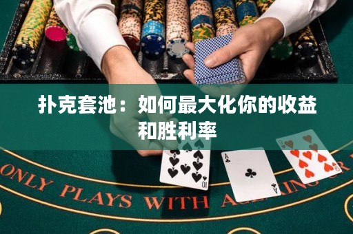 撲克套池：如何最大化你的收益和勝利率