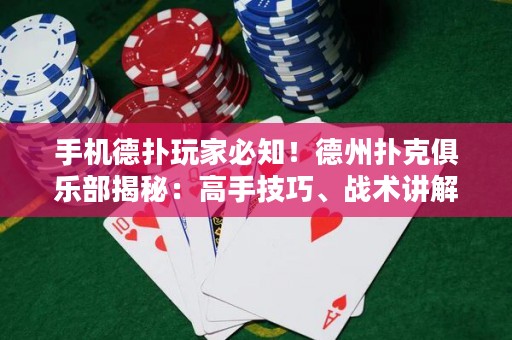 手機德?lián)渫婕冶刂?！德州撲克俱樂部揭秘：高手技巧、?zhàn)術講解一網(wǎng)打盡！