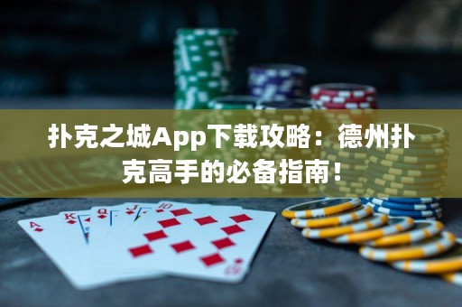 撲克之城App下載攻略：德州撲克高手的必備指南！