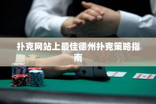 撲克網(wǎng)站上最佳德州撲克策略指南