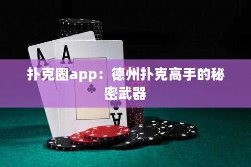 撲克圈app：德州撲克高手的秘密武器