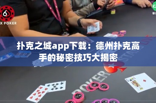 撲克之城app下載：德州撲克高手的秘密技巧大揭密