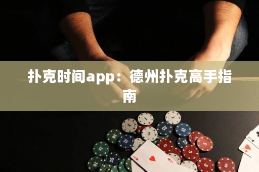 撲克時(shí)間app：德州撲克高手指南