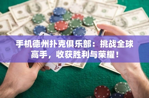手機德州撲克俱樂部：挑戰(zhàn)全球高手，收獲勝利與榮耀！
