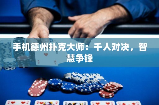 手機德州撲克大師：千人對決，智慧爭鋒