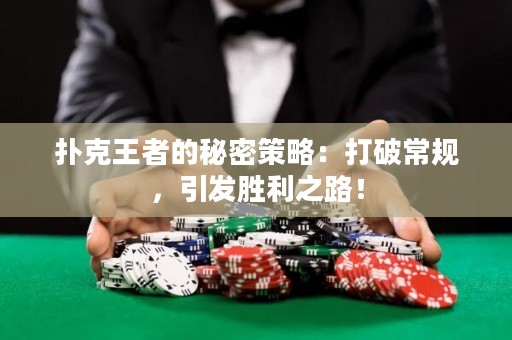 撲克王者的秘密策略：打破常規(guī)，引發(fā)勝利之路！