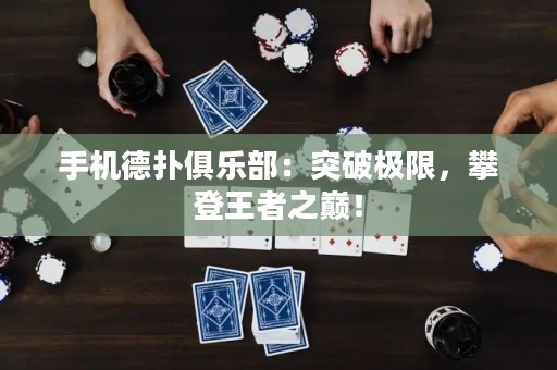 手機德?lián)渚銟凡浚和黄茦O限，攀登王者之巔！