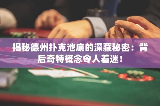揭秘德州撲克池底的深藏秘密：背后奇特概念令人著迷！