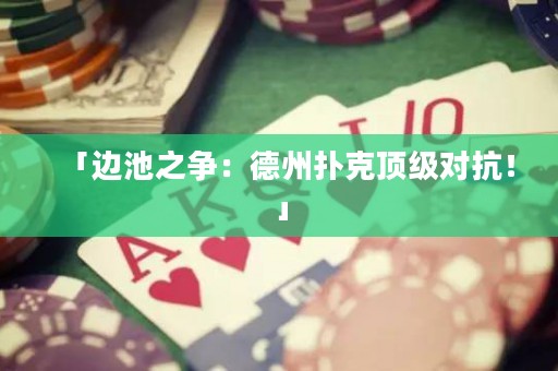 「邊池之爭：德州撲克頂級對抗！」