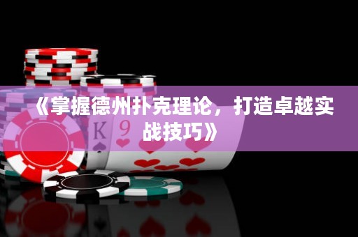 《掌握德州撲克理論，打造卓越實(shí)戰(zhàn)技巧》