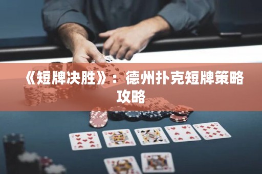 《短牌決勝》：德州撲克短牌策略攻略