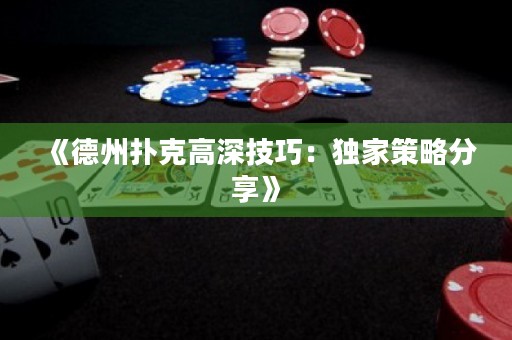 《德州撲克高深技巧：獨家策略分享》