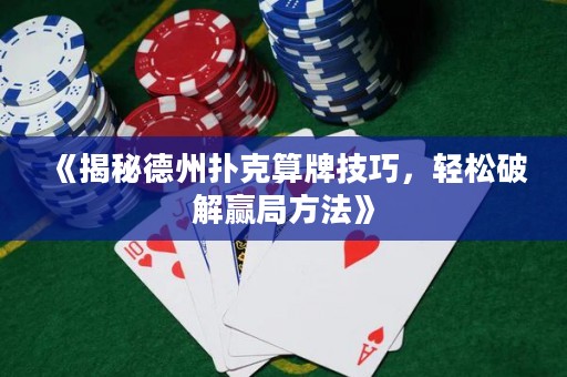 《揭秘德州撲克算牌技巧，輕松破解贏局方法》