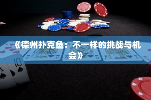 《德州撲克魚：不一樣的挑戰(zhàn)與機會》