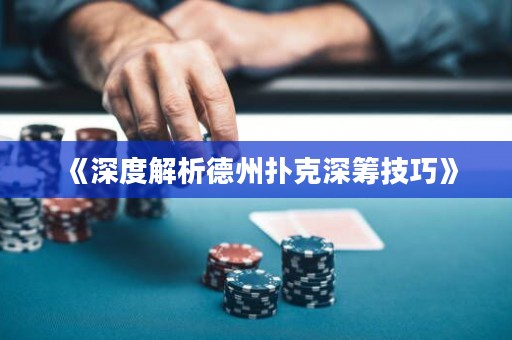 《深度解析德州撲克深籌技巧》