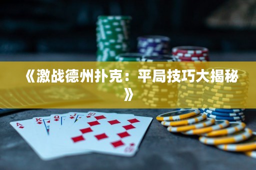《激戰(zhàn)德州撲克：平局技巧大揭秘》