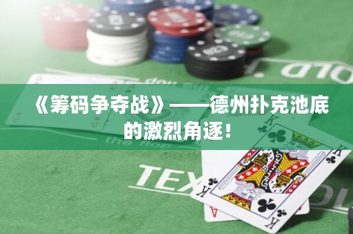 《籌碼爭(zhēng)奪戰(zhàn)》——德州撲克池底的激烈角逐！