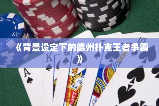 《背景設(shè)定下的德州撲克王者爭霸》