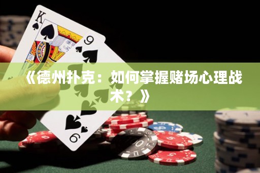 《德州撲克：如何掌握賭場心理戰(zhàn)術(shù)？》